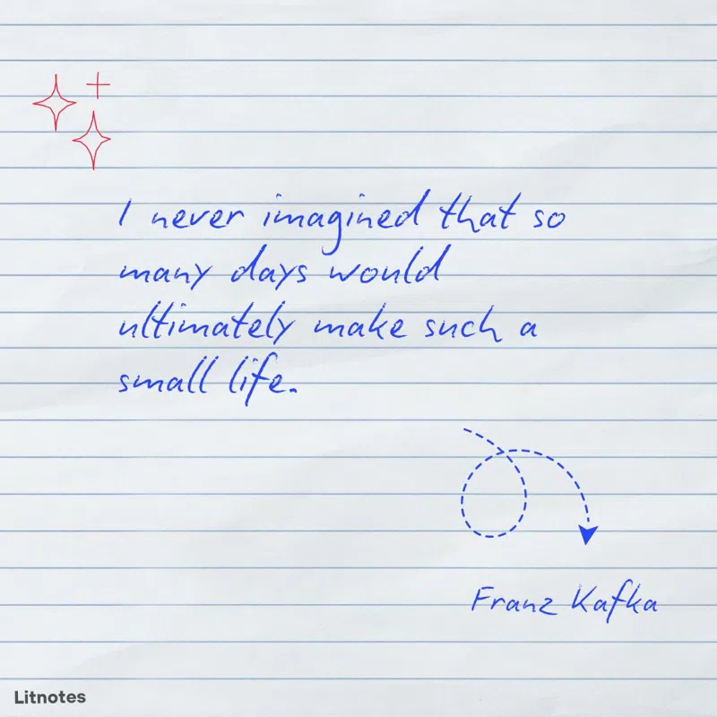 I never imagined that so many days would ultimately make such a small life.